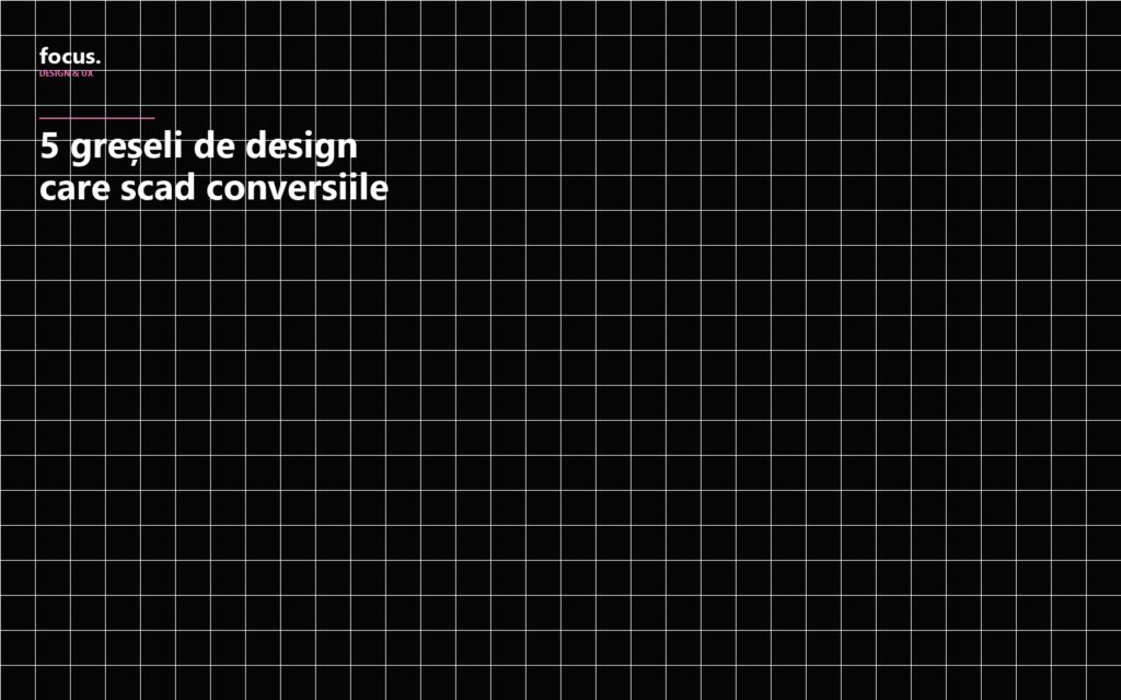 Greșeli design web care scad conversiile — audit UX focus.