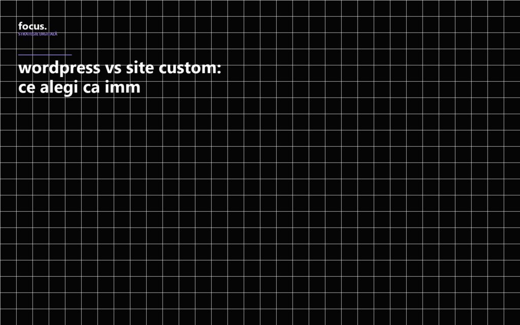 WordPress vs site custom pentru IMM — comparație focus. web design